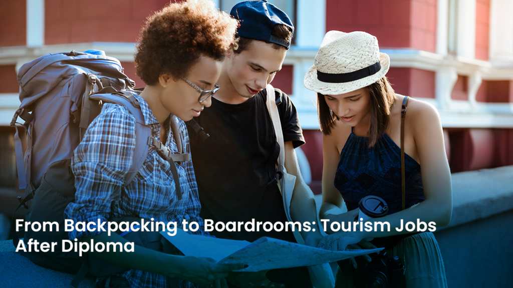 From Backpacking to Boardrooms Tourism Jobs After a Diploma