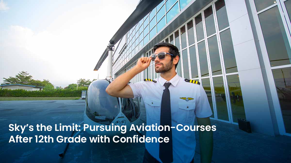 Sky’s the Limit Pursuing Aviation Courses After 12th Grade with Confidence